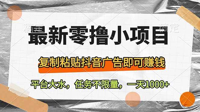 最新零撸小项目，复制粘贴抖音广告即可赚钱，平台大水，任务不限量，一天1000+-晓贤资源网