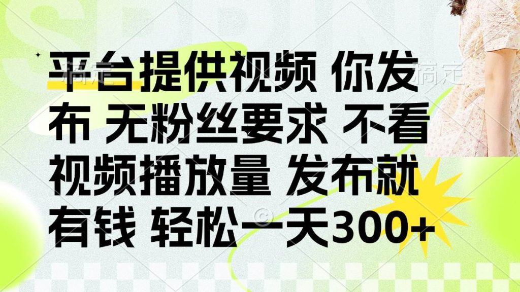 发布平台提供视频就有钱 无粉丝要求 不看视频播放量 发布就有钱 一天300+-晓贤资源网