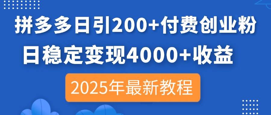 拼多多日引200+付费创业粉，日稳定变现4000+收益，2025年最新教程-晓贤资源网